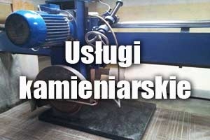 Usługi kamieniarskie, cięcie i szlifowanie kamienia ...